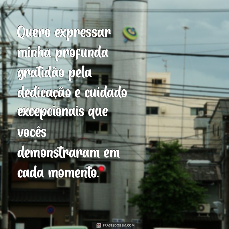 mensagem de agradecimento a equipe de enfermagem Quero expressar minha profunda gratidão pela dedicação e cuidado excepcionais que vocês demonstraram em cada momento.