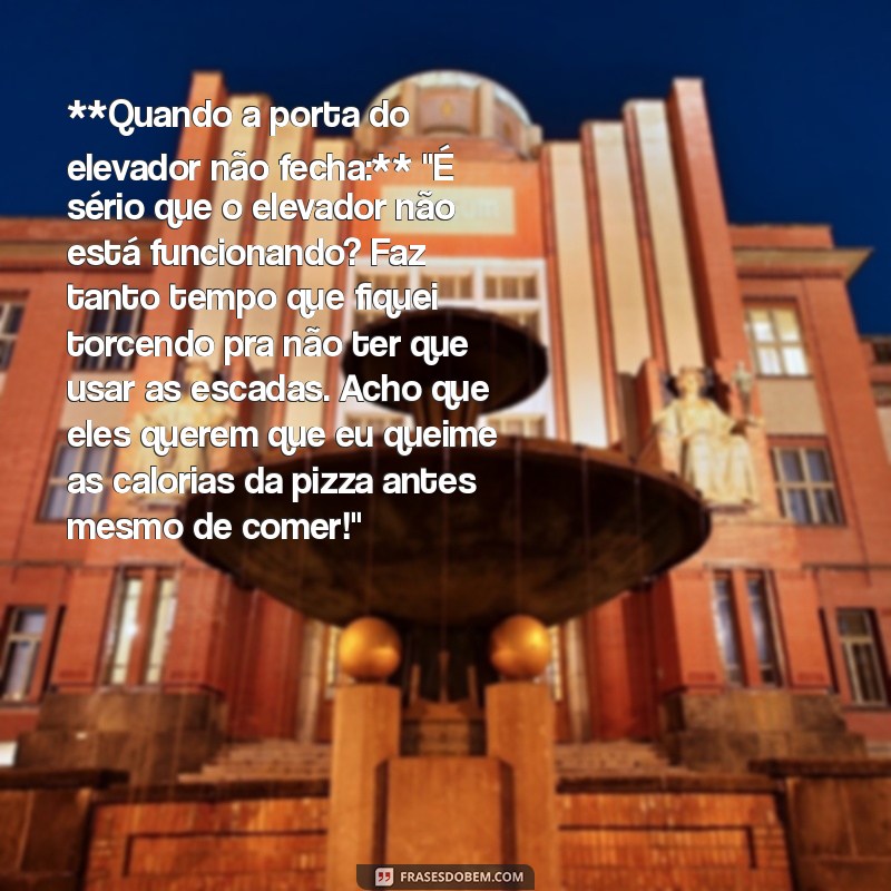 texto humorístico exemplos **Quando a porta do elevador não fecha:** 