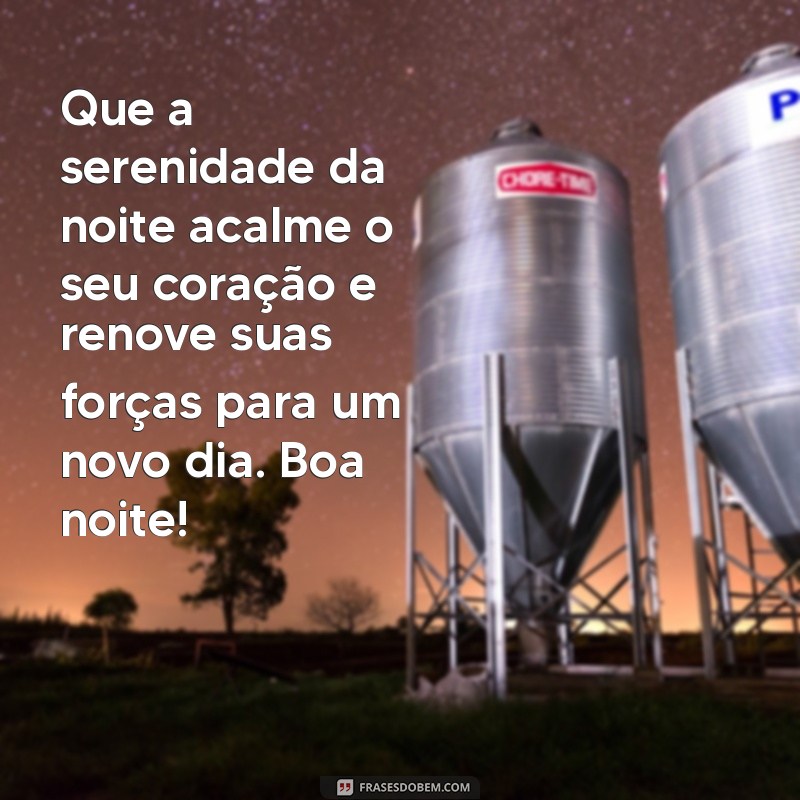 novas mensagens de boa noite 2023 Que a serenidade da noite acalme o seu coração e renove suas forças para um novo dia. Boa noite!