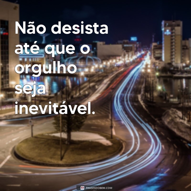 Não Pare Até Se Orgulhar de Si Mesmo: Inspiração e Motivação para Superar Desafios 