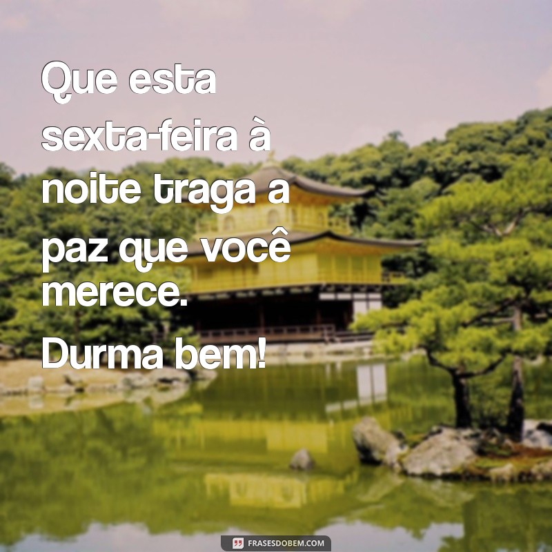 mensagem de boa noite para sexta feira Que esta sexta-feira à noite traga a paz que você merece. Durma bem!