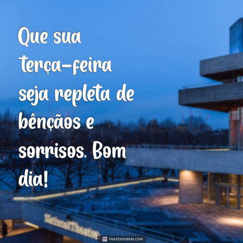 mensagens de bom dia feliz terça feira abençoada Que sua terça-feira seja repleta de bênçãos e sorrisos. Bom dia!