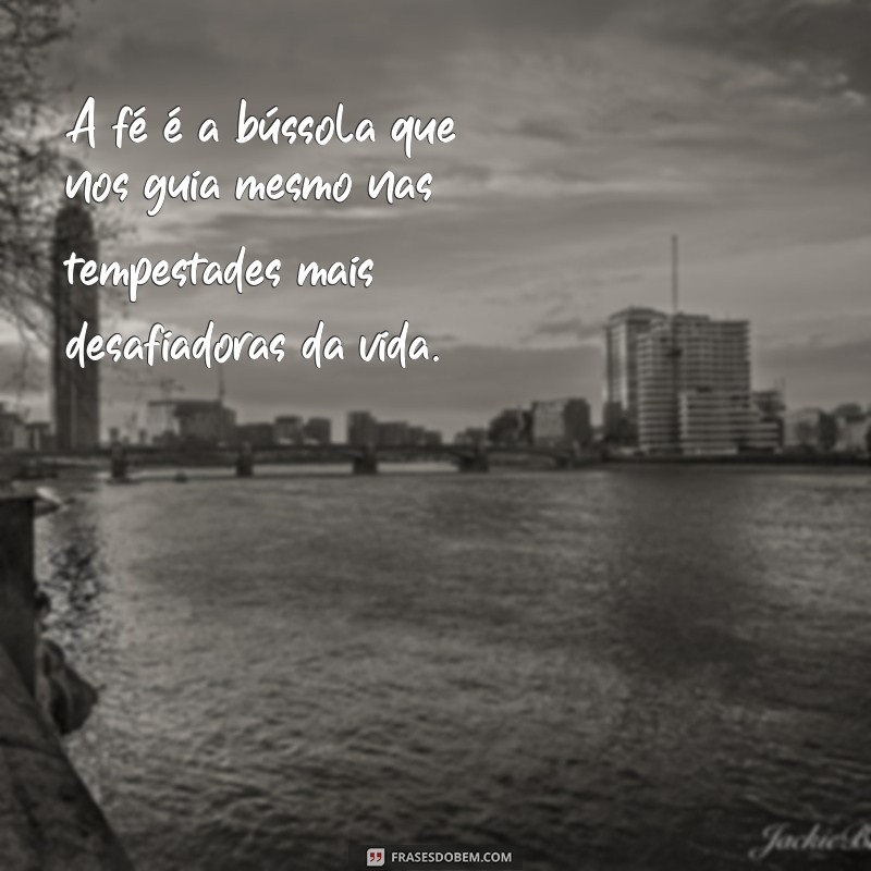 mensagem de reflexão e fé A fé é a bússola que nos guia mesmo nas tempestades mais desafiadoras da vida.