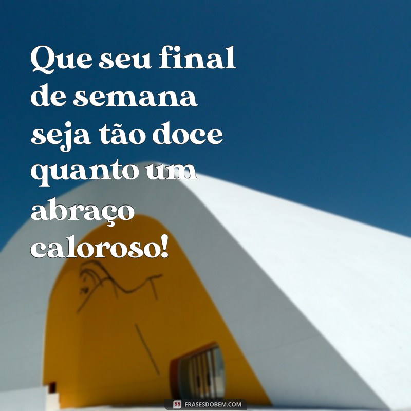 Mensagens Inspiradoras para um Final de Semana Maravilhoso 