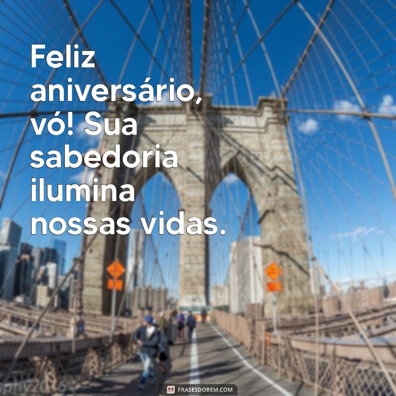 feliz aniversario vó Feliz aniversário, vó! Sua sabedoria ilumina nossas vidas.