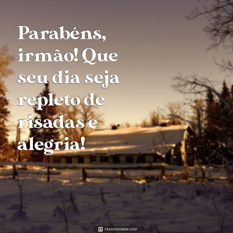 frases feliz aniversário irmão Parabéns, irmão! Que seu dia seja repleto de risadas e alegria!