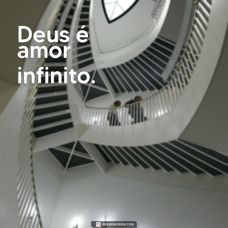 deus frases curtas Deus é amor infinito.