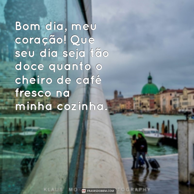 bom dia de vó Bom dia, meu coração! Que seu dia seja tão doce quanto o cheiro de café fresco na minha cozinha.