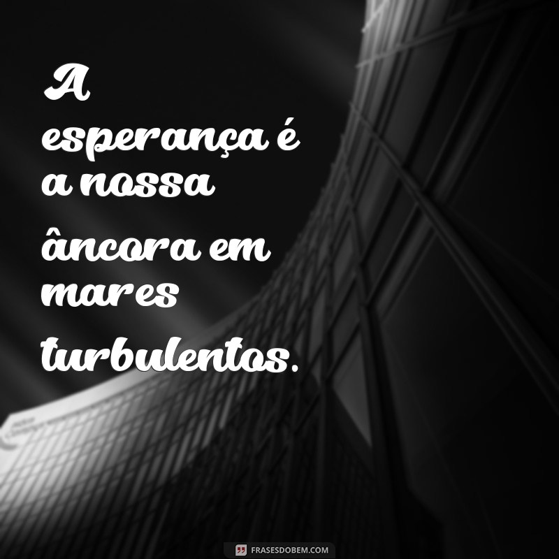 Mensagens de Esperança: Inspire-se com Frases de Otimismo e Superação 