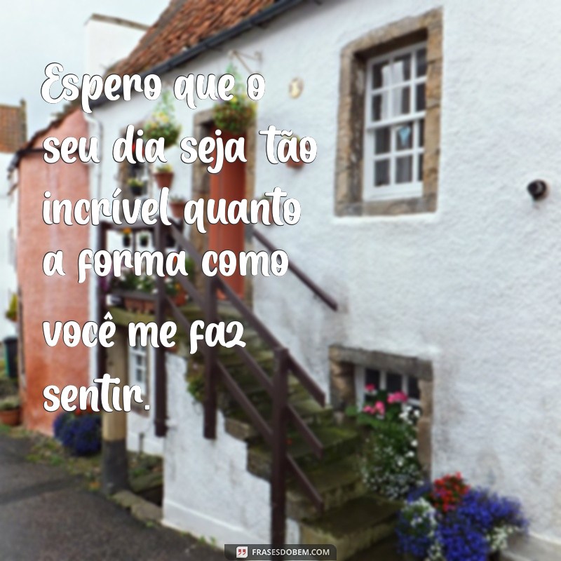 26 Frases de Bom Dia para Encantar e Conquistar o Coração de Alguém Especial 