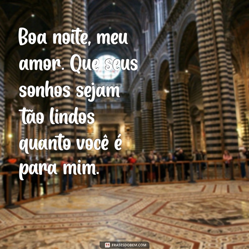 boa noite para alguém especial Boa noite, meu amor. Que seus sonhos sejam tão lindos quanto você é para mim.