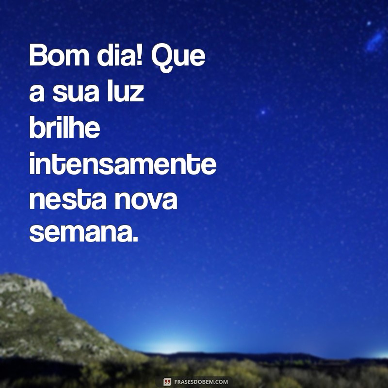 Bom Dia! Inspire-se para um Início de Semana Positivo e Produtivo 