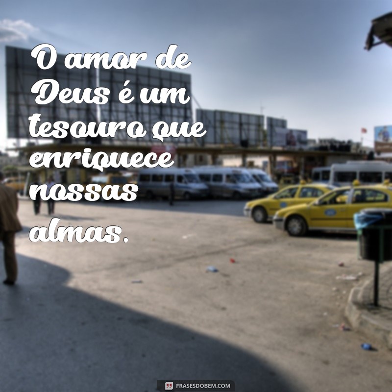 Descubra o Poder Transformador do Amor de Deus em Nossas Vidas: Frases Inspiradoras 