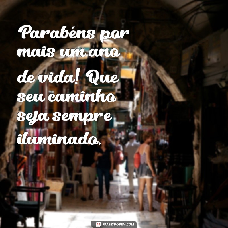 frases de parabéns para uma pessoa muito especial Parabéns por mais um ano de vida! Que seu caminho seja sempre iluminado.