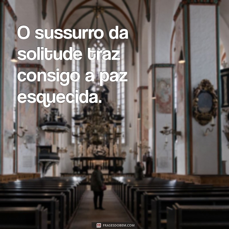 Descubra as Melhores Frases sobre Solitude para Inspirar Sua Jornada Interior 