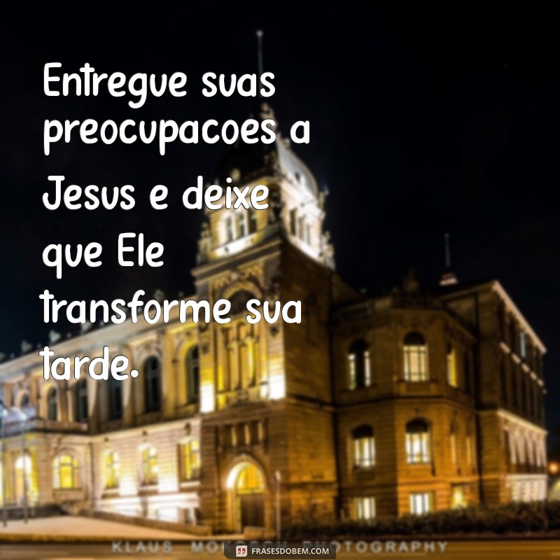 Frases Inspiradoras de Boa Tarde com Jesus para Abençoar Seu Dia 