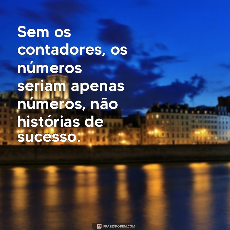 dia do contador frases Sem os contadores, os números seriam apenas números, não histórias de sucesso.