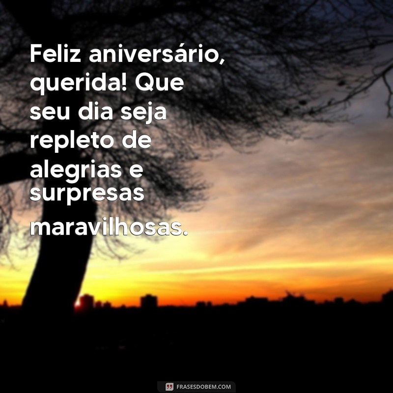 feliz aniversário querida Feliz aniversário, querida! Que seu dia seja repleto de alegrias e surpresas maravilhosas.