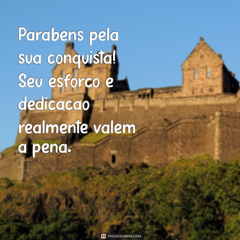 mensagem de parabens pela conquista profissional Parabéns pela sua conquista! Seu esforço e dedicação realmente valem a pena.