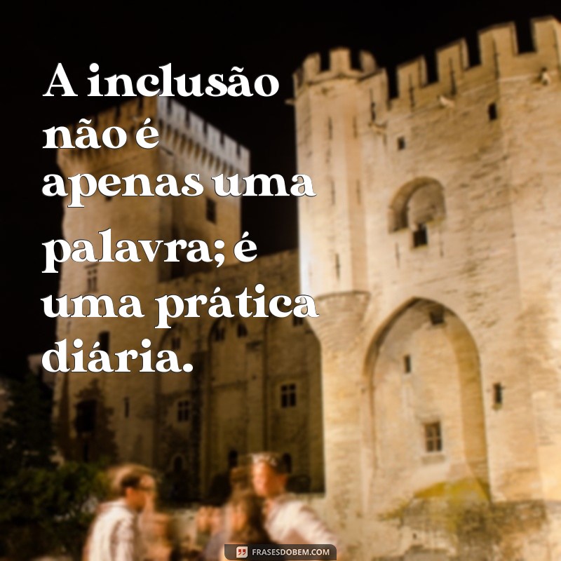 Frases Inspiradoras sobre Inclusão: Promovendo a Diversidade e a Aceitação 