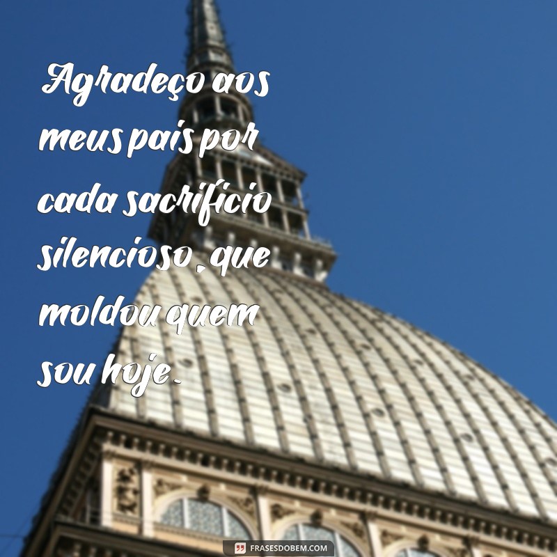 frases de agradecimento aos pais Agradeço aos meus pais por cada sacrifício silencioso, que moldou quem sou hoje.