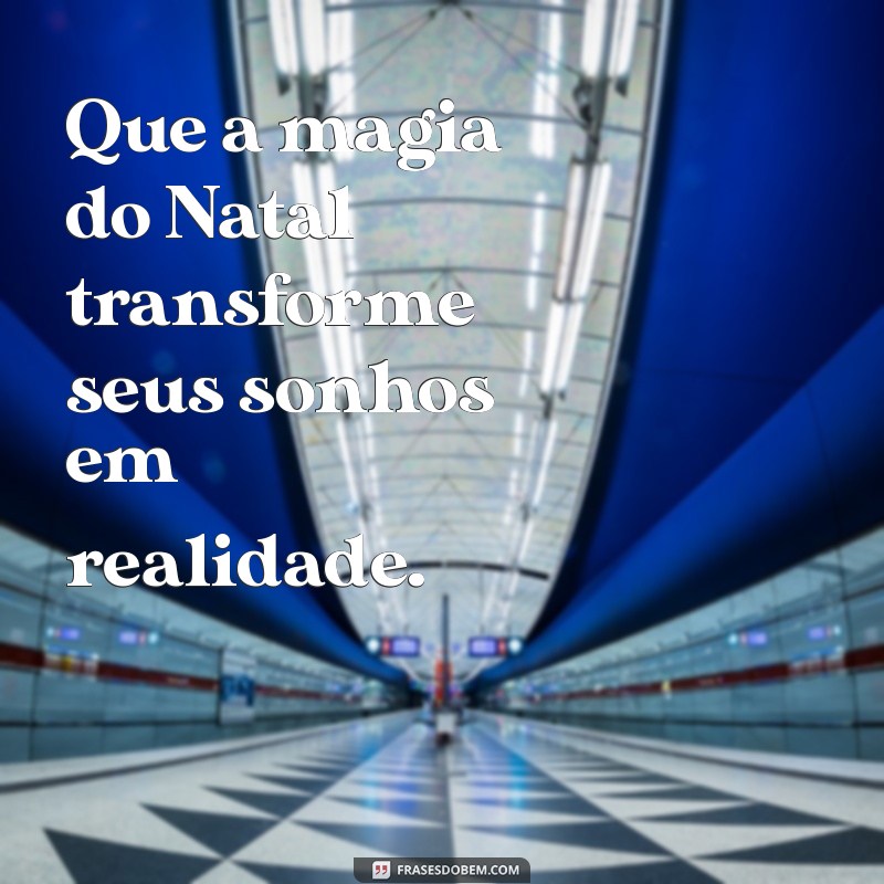 natal status Que a magia do Natal transforme seus sonhos em realidade.