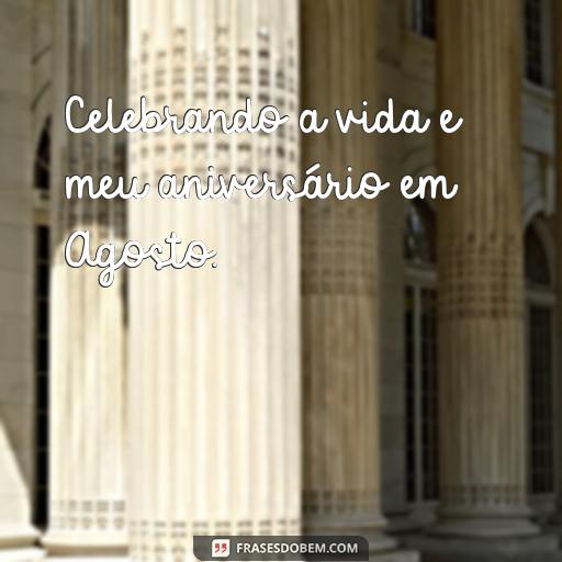 Comemore o seu Aniversário de Agosto com Estas Frases Inspiradoras Celebrando a vida e meu aniversário em Agosto.