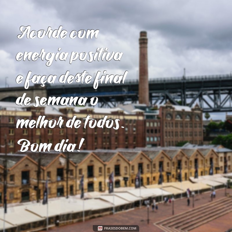 Mensagens Inspiradoras de Bom Dia para um Final de Semana Incrível 