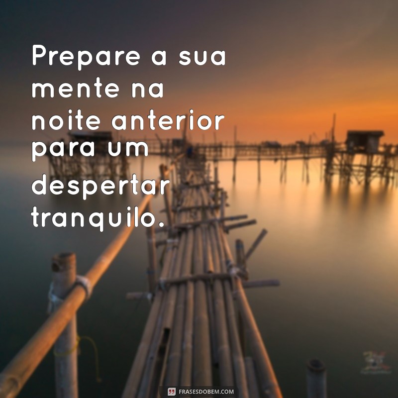 como acordar bem Prepare a sua mente na noite anterior para um despertar tranquilo.