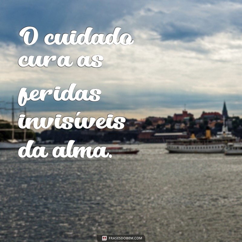 Frases Inspiradoras Sobre o Poder de Cuidar e Amar 