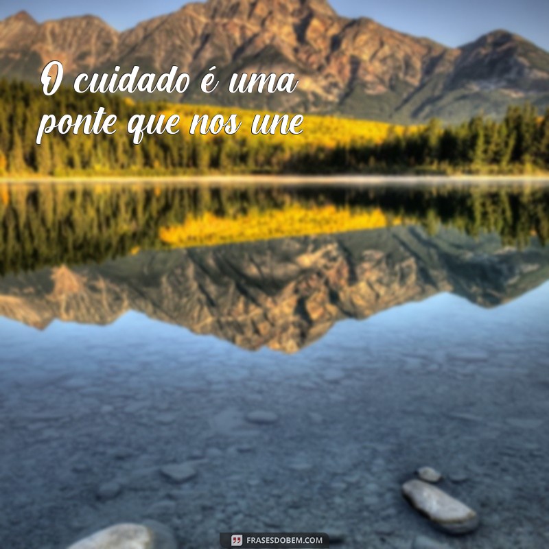 Frases Inspiradoras Sobre o Poder de Cuidar e Amar 