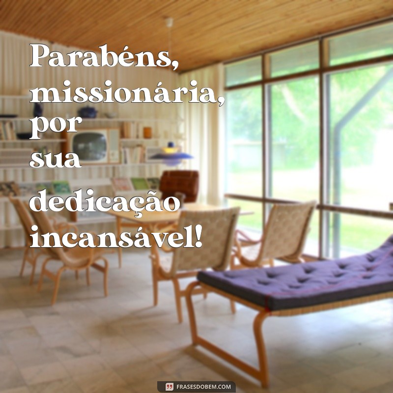 parabéns missionária Parabéns, missionária, por sua dedicação incansável!