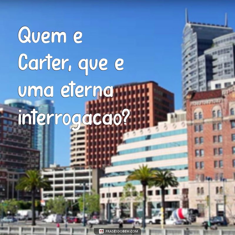 Quem é Carter? Descubra Tudo Sobre a História e Origem do Nome 