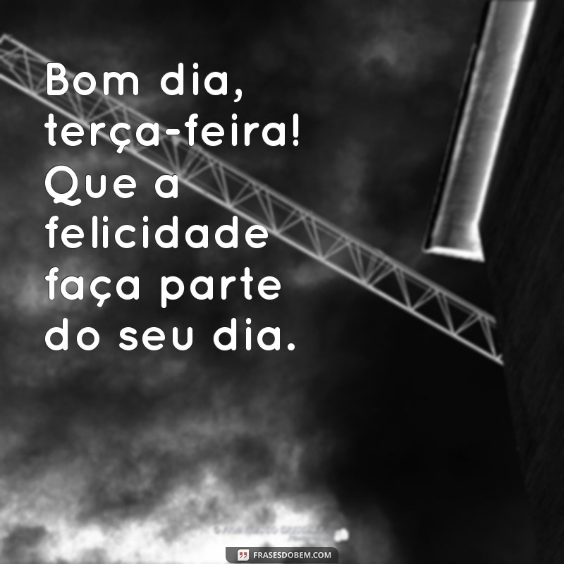 Bom Dia! Inspire-se com Mensagens Abençoadas para uma Terça-Feira Produtiva 