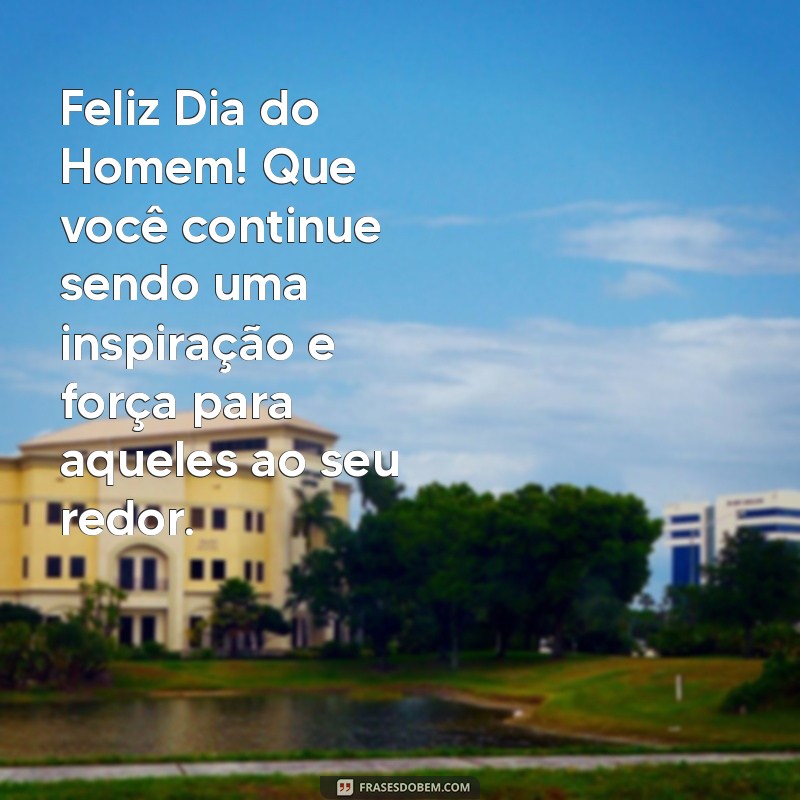 mensagem de feliz dia do homem Feliz Dia do Homem! Que você continue sendo uma inspiração e força para aqueles ao seu redor.