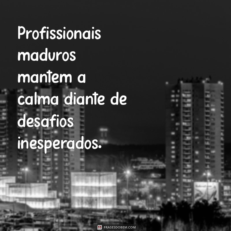 Frases Inspiradoras sobre Maturidade Profissional para Impulsionar sua Carreira 