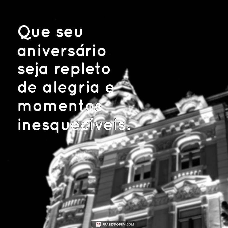 melhores mensagens de aniversário Que seu aniversário seja repleto de alegria e momentos inesquecíveis.