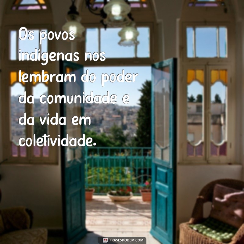 Frases Inspiradoras para Celebrar o Dia dos Povos Indígenas 