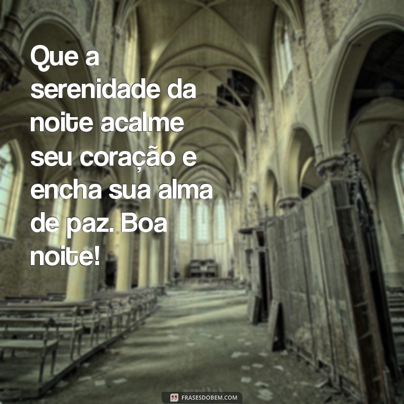 paz mensagem de boa noite Que a serenidade da noite acalme seu coração e encha sua alma de paz. Boa noite!