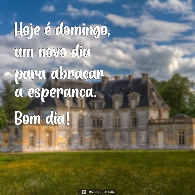 Bom Dia Domingo: Comece o Dia com Esperança e Renovação 