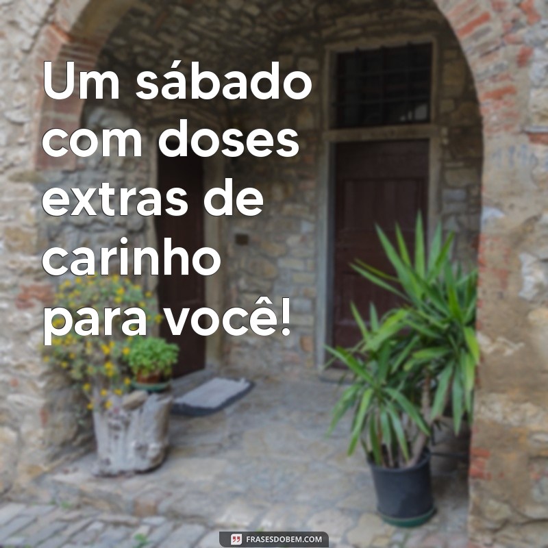 Mensagens de Carinho para um Bom Dia de Sábado 