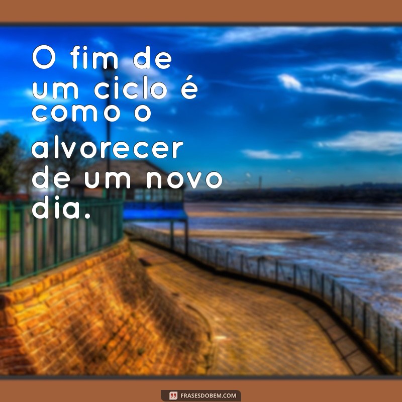 Frases Inspiradoras para Encerrar Ciclos e Começar Novas Jornadas 