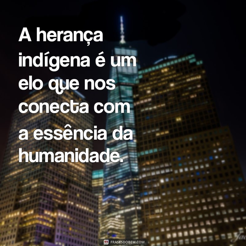 Frases Inspiradoras para Celebrar o Dia do Índio: Reflexões e Homenagens 