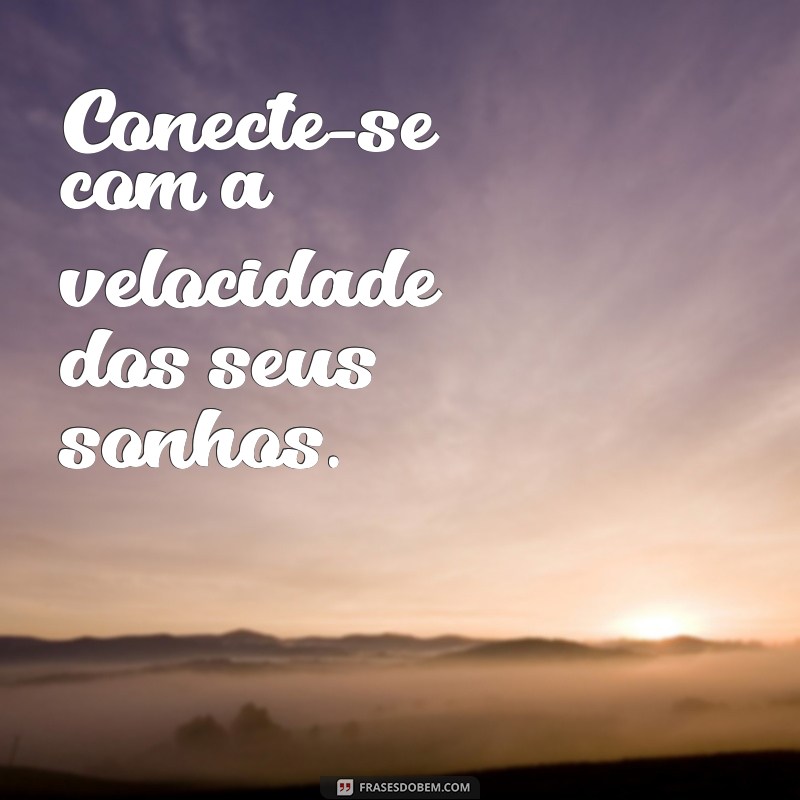 frases digital Conecte-se com a velocidade dos seus sonhos.