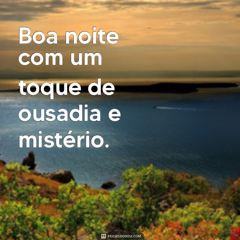 boa noite ousado Boa noite com um toque de ousadia e mistério.