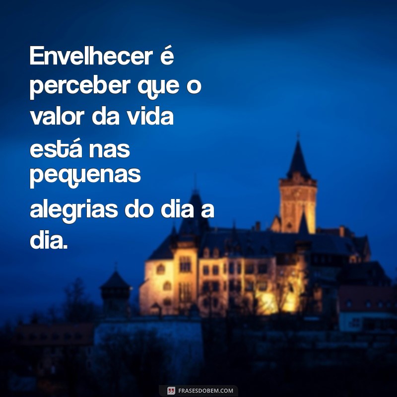 Frases Inspiradoras sobre Envelhecer: Sabedoria e Beleza com o Tempo 