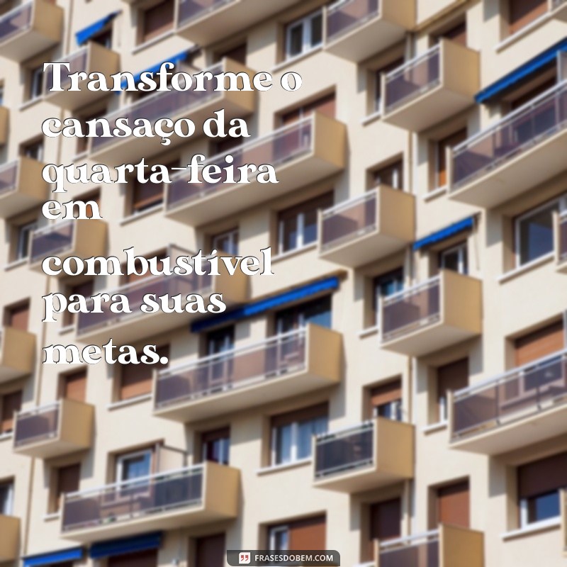 Frases Motivacionais para Inspirar sua Quarta-Feira 