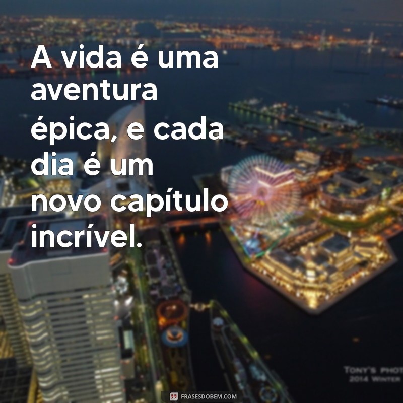 mega ment A vida é uma aventura épica, e cada dia é um novo capítulo incrível.