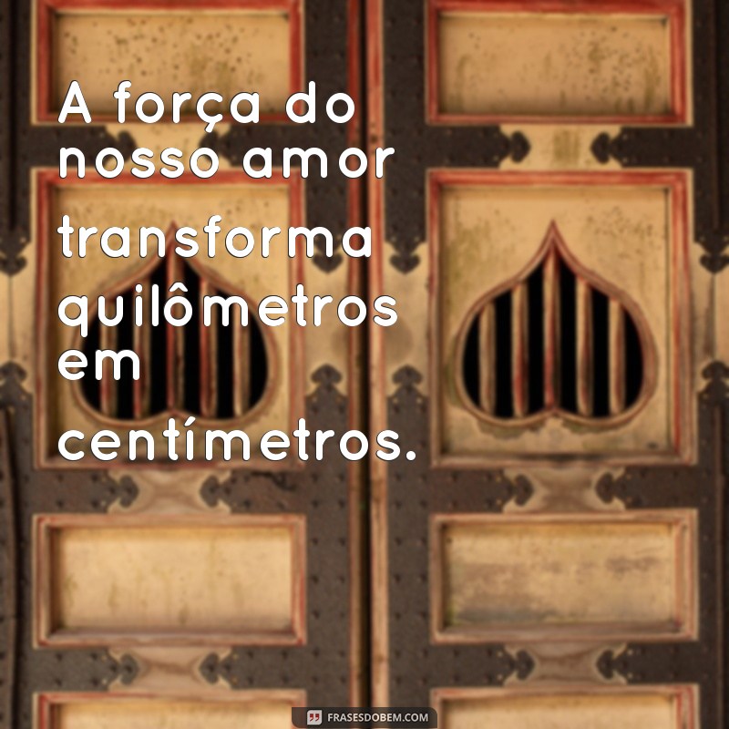 30 Frases Inspiradoras Sobre Amor à Distância para Fortalecer Sua Conexão 