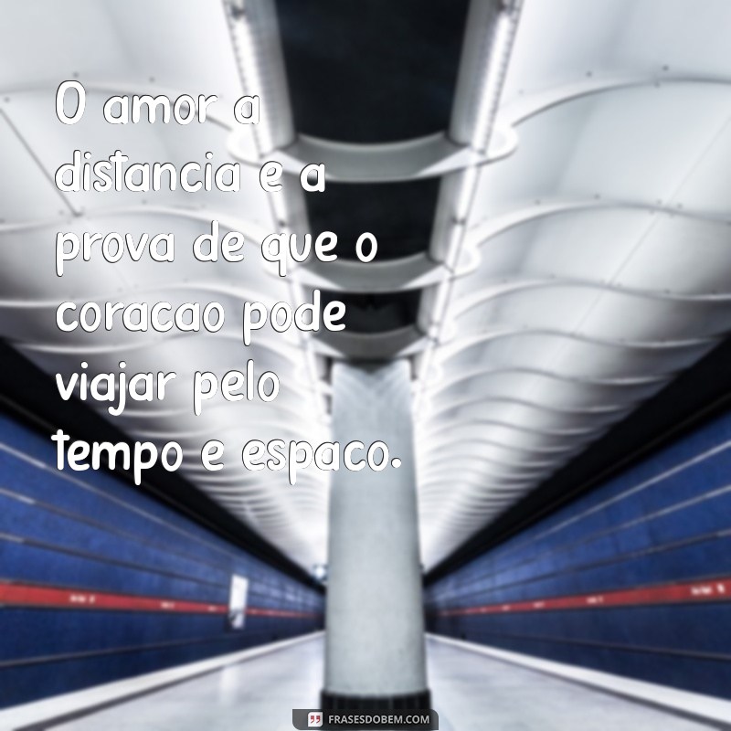 frases sobre amor a distancia O amor à distância é a prova de que o coração pode viajar pelo tempo e espaço.